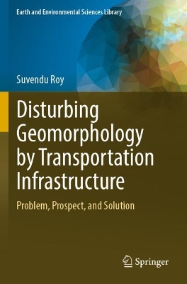 Disturbing Geomorphology by Transportation Infrastructure: Problem, Prospect, and Solution 2023 ed.