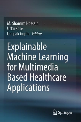 Explainable Machine Learning for Multimedia Based Healthcare Applications 2023 ed.