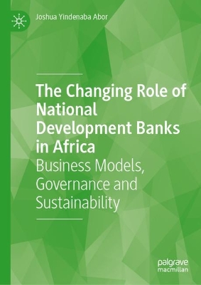 Changing Role of National Development Banks in Africa: Business Models, Governance and Sustainability 2023 ed.