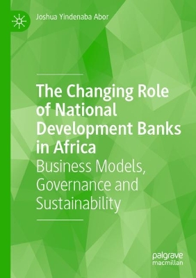 Changing Role of National Development Banks in Africa: Business Models, Governance and Sustainability 2023 ed.