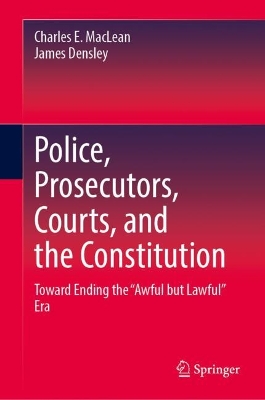 Police, Prosecutors, Courts, and the Constitution: Toward Ending the &quote;Awful but Lawful&quote; Era