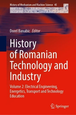 History of Romanian Technology and Industry: Volume 2: Electrical Engineering, Energetics, Transport and Technology  Education 2024 ed.