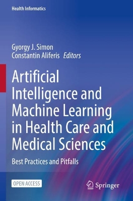 Artificial Intelligence and Machine Learning in Health Care and Medical  Sciences: Best Practices and Pitfalls 1st ed. 2024