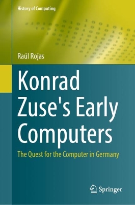 Konrad Zuse's Early Computers: The Quest for the Computer in Germany 2023 ed.