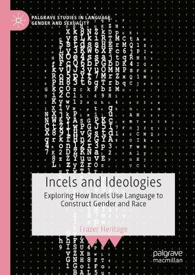 Incels and Ideologies: Exploring How Incels Use Language to Construct Gender and Race 2023 ed.