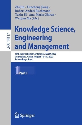 Knowledge Science, Engineering and Management: 16th International Conference, KSEM 2023, Guangzhou, China, August 1618,  2023, Proceedings, Part I 1st ed. 2023