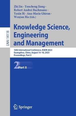 Knowledge Science, Engineering and Management: 16th International Conference, KSEM 2023, Guangzhou, China, August 1618,  2023, Proceedings, Part II 1st ed. 2023
