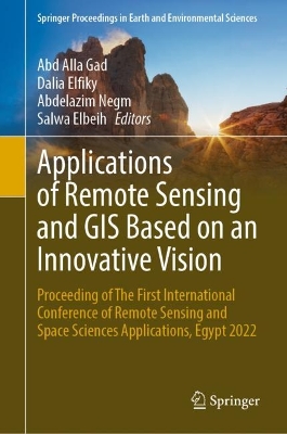 Applications of Remote Sensing and GIS Based on an Innovative Vision: Proceeding of The First International Conference of Remote Sensing and Space Sciences Applications, Egypt 2022
