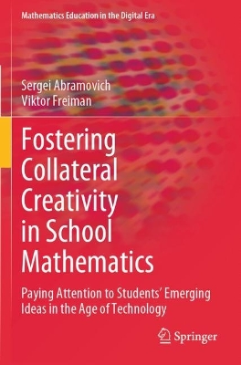 Fostering Collateral Creativity in School Mathematics: Paying Attention to Students Emerging Ideas in the Age of Technology 2023 ed.