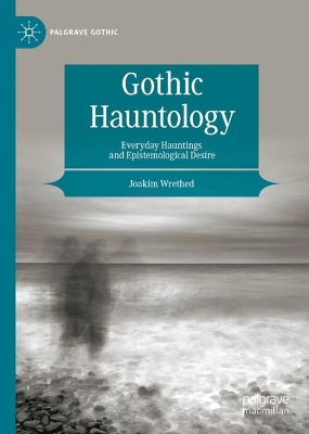 Gothic Hauntology: Everyday Hauntings and Epistemological Desire 2023 ed.