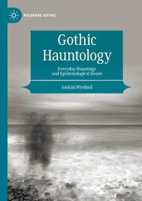Gothic Hauntology: Everyday Hauntings and Epistemological Desire 2023 ed.