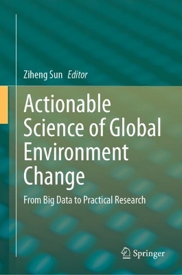 Actionable Science of Global Environment Change: From Big Data to Practical Research 2023 ed.