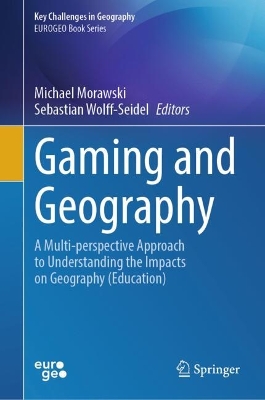 Gaming and Geography: A Multi-perspective Approach to Understanding the Impacts on Geography  (Education) 2024 ed.