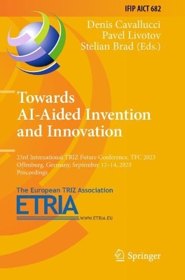 Towards AI-Aided Invention and Innovation: 23rd International TRIZ Future Conference, TFC 2023, Offenburg, Germany,  September 1214, 2023, Proceedings 2023 ed.