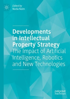 Developments in Intellectual Property Strategy: The Impact of Artificial Intelligence, Robotics and New Technologies 2024 ed.
