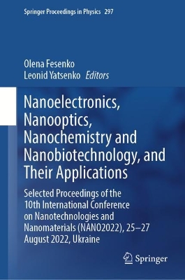 Nanoelectronics,  Nanooptics, Nanochemistry and Nanobiotechnology, and Their  Applications: Selected Proceedings of the 10th International Conference on  Nanotechnologies and Nanomaterials (NANO2022), 2527 August 2022, Ukraine 2023 ed.