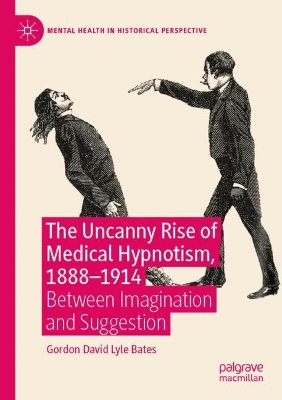 Uncanny Rise of Medical Hypnotism, 18881914: Between Imagination and Suggestion 2023 ed.