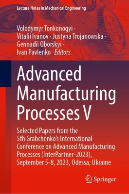 Advanced Manufacturing Processes V: Selected Papers from the 5th Grabchenko's International Conference on Advanced Manufacturing Processes (InterPartner-2023), September 5-8, 2023, Odessa, Ukraine