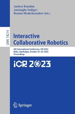 Interactive Collaborative Robotics: 8th International Conference, ICR 2023, Baku, Azerbaijan, October 2529,  2023, Proceedings 1st ed. 2023