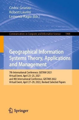 Geographical Information Systems Theory, Applications and Management: 7th International Conference, GISTAM 2021, Virtual Event, April 2325, 2021,  and 8th International Conference, GISTAM 2022, Virtual Event, April 27-29, 2022, Revised Selected Papers 1st ed. 2023