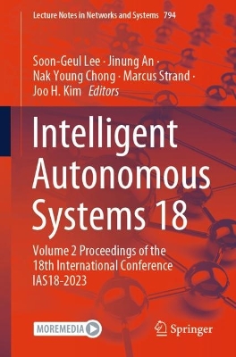 Intelligent Autonomous Systems 18: Volume 2 Proceedings of the 18th International Conference IAS18-2023 2024 ed.