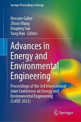 Advances in Energy and Environmental Engineering: Proceedings of the 3rd International Joint Conference on Energy and  Environmental Engineering (CoEEE 2023) 1st ed. 2024