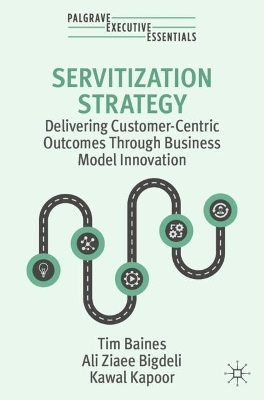 Servitization Strategy: Delivering Customer-Centric Outcomes Through Business Model Innovation 2024 ed.