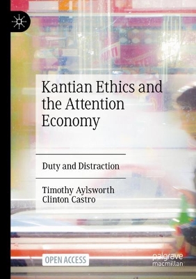 Kantian Ethics and the Attention Economy: Duty and Distraction 2024 ed.
