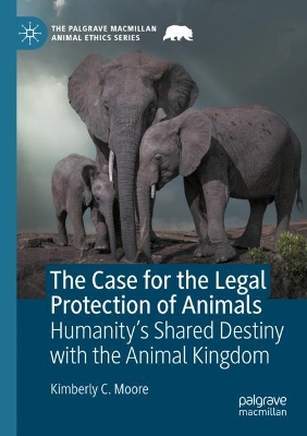 Case for the Legal Protection of Animals: Humanitys Shared Destiny with the Animal Kingdom 1st ed. 2023