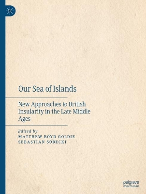 Our Sea of Islands: New Approaches to British Insularity in the Late Middle Ages 2023 ed.