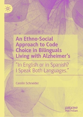 Ethno-Social Approach to Code Choice in Bilinguals Living with Alzheimers: In English or in Spanish? I Speak Both Languages. 2023 ed.