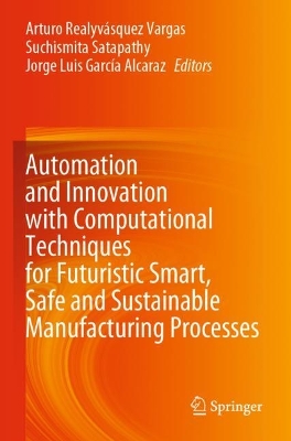 Automation and Innovation with Computational Techniques for Futuristic  Smart, Safe and Sustainable Manufacturing Processes