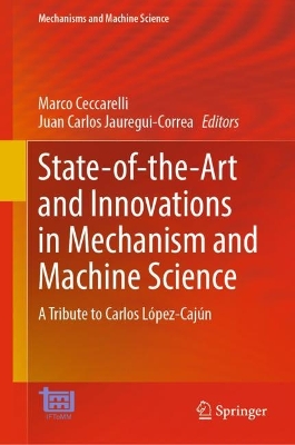 State-of-the-Art and Innovations in Mechanism and Machine Science: A Tribute to Carlos López-Cajún 2024 ed.