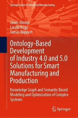 Ontology-Based Development of Industry 4.0 and 5.0 Solutions for Smart  Manufacturing and Production: Knowledge Graph and Semantic Based Modeling and Optimization of Complex  Systems 2024 ed.