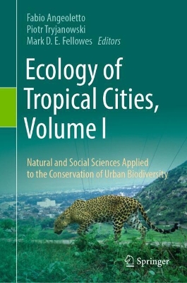 Ecology of Tropical Cities, Volume I: Natural and Social Sciences Applied to the Conservation of Urban Biodiversity 2024 ed.