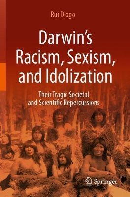 Darwins Racism, Sexism, and Idolization: Their Tragic Societal and Scientific Repercussions