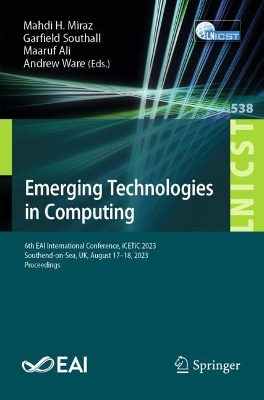 Emerging Technologies in Computing: 6th EAI International Conference, iCETiC 2023, Southend-on-Sea, UK, August  17-18, 2023, Proceedings 1st ed. 2024