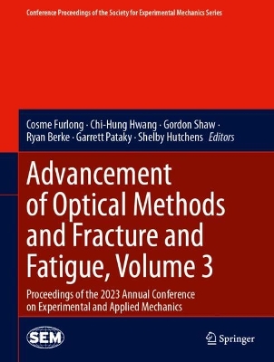 Advancement of Optical Methods and Fracture and Fatigue, Volume 3: Proceedings of the 2023 Annual Conference on Experimental and Applied  Mechanics 2024 ed.