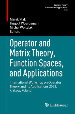 Operator and Matrix Theory, Function Spaces, and Applications: International Workshop on Operator Theory and its Applications 2022, Krakow, Poland