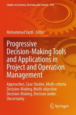 Progressive Decision-Making Tools and Applications in Project and Operation  Management: Approaches, Case Studies, Multi-criteria Decision-Making, Multi-objective  Decision-Making, Decision under Uncertainty