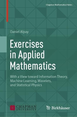 Exercises in Applied Mathematics: With a View toward Information Theory, Machine Learning, Wavelets, and Statistical Physics