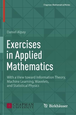Exercises in Applied Mathematics: With a View toward Information Theory, Machine Learning, Wavelets, and  Statistical Physics