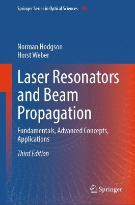 Laser Resonators and Beam Propagation: Fundamentals, Advanced Concepts, Applications Third Edition 2025