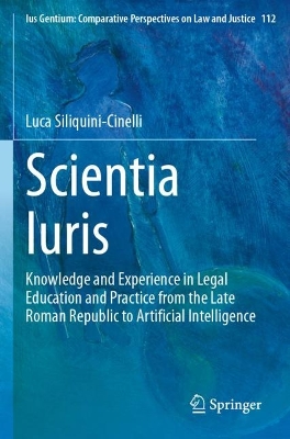 Scientia Iuris: Knowledge and Experience in Legal Education and Practice from the Late Roman  Republic to Artificial Intelligence