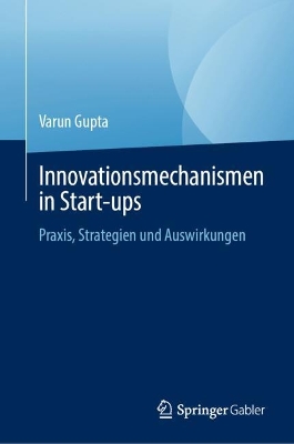 Innovationsmechanismen in Start-ups:  Praxis, Strategien und Auswirkungen