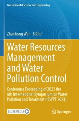 Water Resources Management and Water Pollution Control: Conference Proceeding of 2023 the 6th International Symposium on Water  Pollution and Treatment (ISWPT 2023)