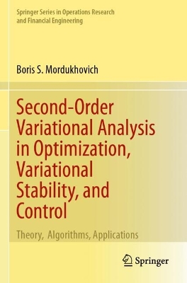 Second-Order Variational Analysis in Optimization, Variational Stability,  and Control: Theory,  Algorithms, Applications