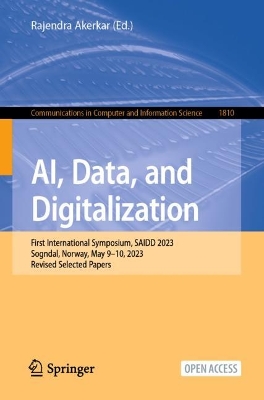 AI, Data, and Digitalization: First International Symposium, SAIDD 2023, Sogndal, Norway, May 910, 2023,  Revised Selected Papers 2024 ed.