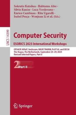 Computer Security. ESORICS 2023 International Workshops: CPS4CIP, ADIoT, SecAssure, WASP, TAURIN, PriST-AI, and SECAI, The Hague, The  Netherlands, September 2529, 2023, Revised Selected Papers, Part II 2024 ed.