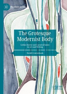 Grotesque Modernist Body: Gothic Horror and Carnival Satire in Art and Writing